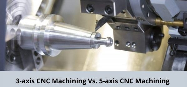 3-axis CNC Machining Vs. 5-axis CNC Machining