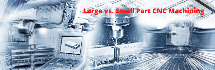 Large vs Small Part CNC Machining